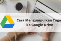 Cara Mengumpulkan Tugas ke Google Drive